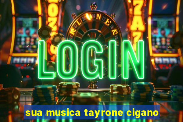 sua musica tayrone cigano